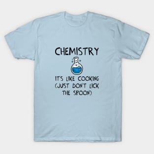 Chemistry: It's Like Cooking (Just Don't Lick the Spoon) T-Shirt